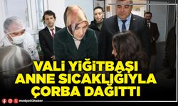 Vali Yiğitbaşı anne sıcaklığıyla çorba dağıttı