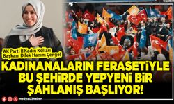 Kadınanaların ferasetiyle bu şehirde yepyeni bir şahlanış başlıyor!