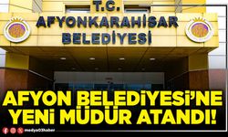 Afyon Belediyesi’ne yeni Müdür atandı!