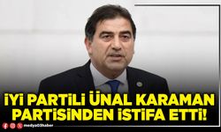 İYİ Partili Ünal Karaman partisinden istifa etti!