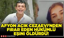 Afyon Açık Cezaevi’nden firar eden hükümlü eşini öldürdü!