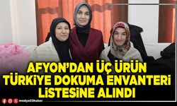 Afyon’dan üç ürün Türkiye dokuma envanteri listesine alındı