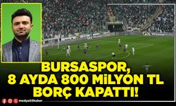 Bursaspor, 8 ayda 800 Milyon TL borç kapattı!