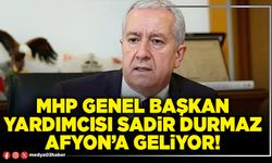 MHP Genel Başkan Yardımcısı Sadir Durmaz Afyon’a geliyor!