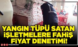 Yangın tüpü satan işletmelere fahiş fiyat denetimi!