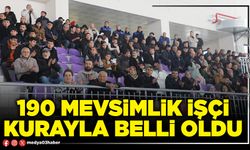 190 mevsimlik işçi kurayla belli oldu