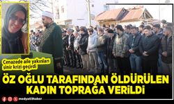 Öz oğlu tarafından öldürülen kadın toprağa verildi