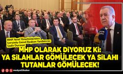 MHP olarak diyoruz ki: Ya silahlar gömülecek ya silahı tutanlar gömülecek!