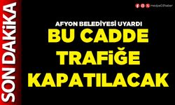 Afyon Belediyesi uyardı bu cadde trafiğe kapatılacak