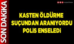 Kasten öldürme suçundan aranıyordu Polis enseledi