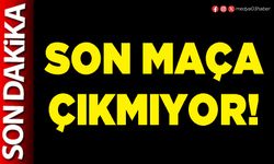 Son maça çıkmıyor!