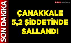 Çanakkale 5,2 şiddetinde sallandı