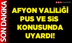 Afyon Valiliği pus ve sis  konusunda uyardı!