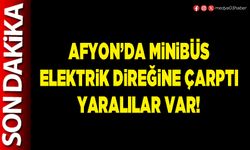 Afyon’da minibüs elektrik direğine çarptı yaralılar var!