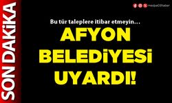 Afyon Belediyesi uyardı!