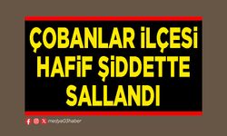 Çobanlar ilçesi hafif şiddette sallandı