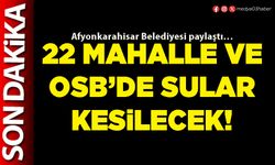 22 Mahalle ve OSB’de sular kesilecek!