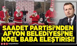 Saadet Partisi’nden Afyon Belediyesi’ne Noel Baba eleştirisi!