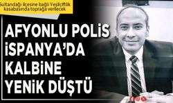 Afyonlu Polis İspanya’da kalbine yenik düştü