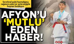 Afyon’u ‘Mutlu’ eden haber!