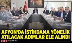 Afyon’da istihdama yönelik atılacak adımlar ele alındı