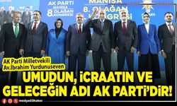 Umudun, icraatın ve geleceğin adı AK Parti’dir!