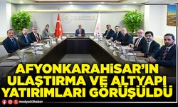 Afyonkarahisar’ın ulaştırma ve altyapı yatırımları görüşüldü