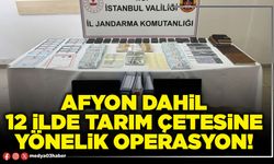 Afyon dahil 12 ilde tarım çetesine yönelik operasyon!