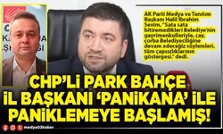 CHP’li Park Bahçe İl Başkanı ‘Panikana’ ile paniklemeye başlamış!