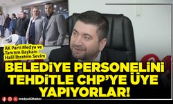 Belediye personelini tehditle CHP’ye üye yapıyorlar!