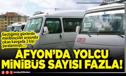 Afyon’da yolcu minibüs sayısı fazla!