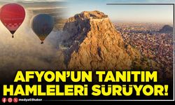 Afyon’un tanıtım hamleleri sürüyor!