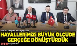 Hayallerimizi büyük ölçüde gerçeğe dönüştürdük