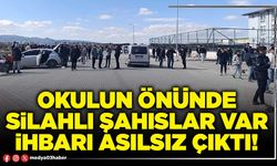 Okulun önünde silahlı şahıslar var ihbarı asılsız çıktı!