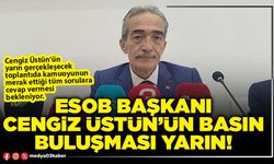 ESOB Başkanı Cengiz Üstün’ün basın buluşması yarın!