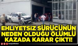 Ehliyetsiz sürücünün neden olduğu ölümlü kazada karar çıktı!