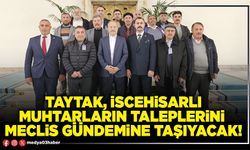 Taytak, İscehisarlı Muhtarların taleplerini  Meclis gündemine taşıyacak!