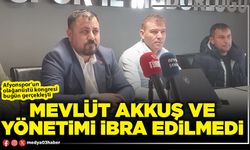 Mevlüt Akkuş ve yönetimi ibra edilmedi