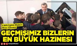 Geçmişimiz bizlerin en büyük hazinesi