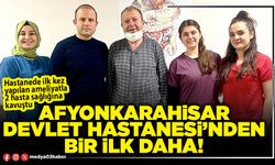 Afyonkarahisar Devlet Hastanesi’nden bir ilk daha!