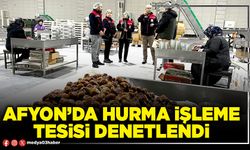 Afyon’da hurma işleme tesisi denetlendi