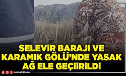 Selevir Barajı ve Karamık Gölü’nde yasak ağ ele geçirildi