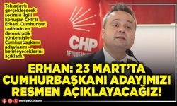 Erhan: 23 Mart’ta Cumhurbaşkanı adayımızı resmen açıklayacağız!