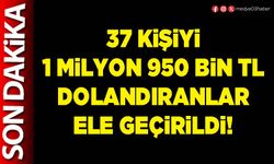 37 kişiyi 1 Milyon 950 Bin Tl dolandıranlar ele geçirildi!