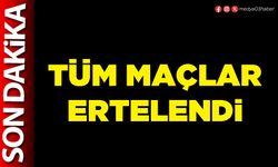 Tüm maçlar ertelendi