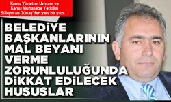 Belediye Başkanlarının mal beyanı verme zorunluluğunda dikkat edilecek hususlar