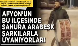 Afyon’un bu ilçesinde sahura arabesk şarkılarla uyanıyorlar!