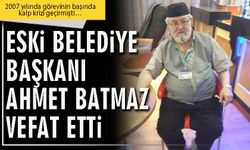 Eski Belediye Başkanı Ahmet Batmaz vefat etti