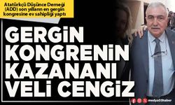 Gergin kongrenin kazananı Veli Cengiz