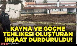 Kayma ve göçme tehlikesi oluşturan inşaat durduruldu